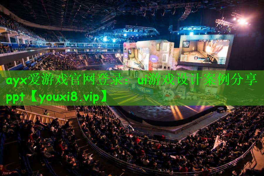 ayx爱游戏官网登录：ui游戏设计案例分享ppt