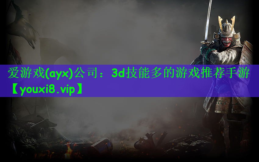 爱游戏(ayx)公司：3d技能多的游戏推荐手游