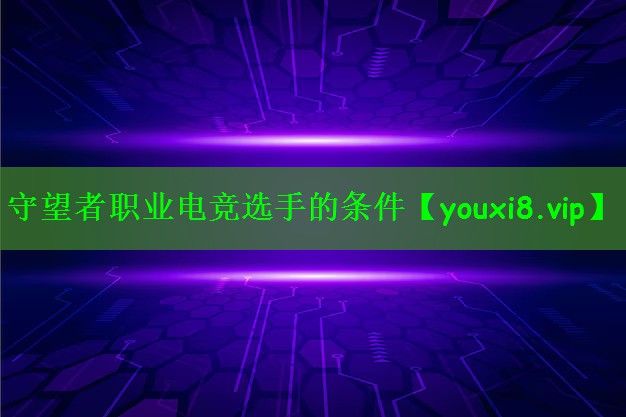 守望者职业电竞选手的条件