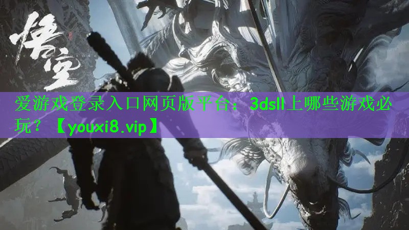 爱游戏登录入口网页版平台：3ds
